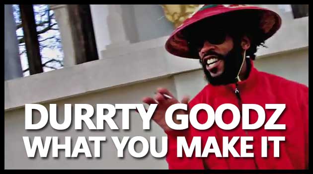 Durrty Goodz - What You Make It