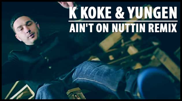 K Koke and Yungen - Ain't On Nuttin REMIX (Video)